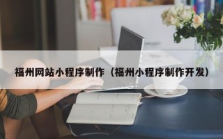 临夏福州网站小程序制作（福州小程序制作开发）